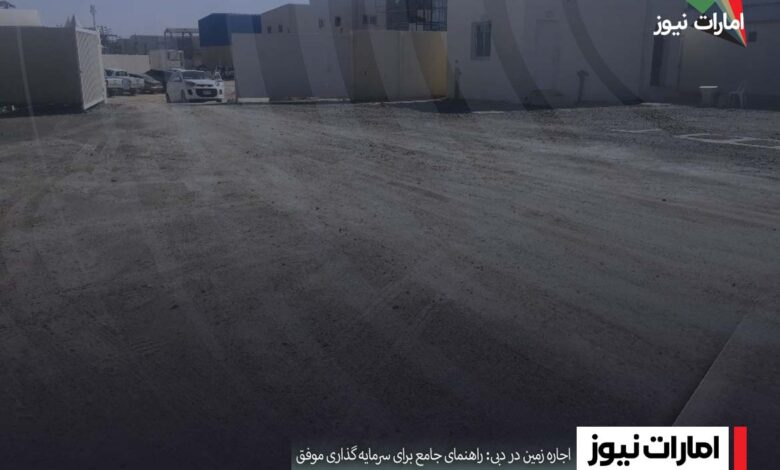اجاره زمین در دبی: راهنمای جامع برای سرمایه‌ گذاری موفق